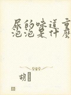 尿的味道重还有泡泡是什么原因