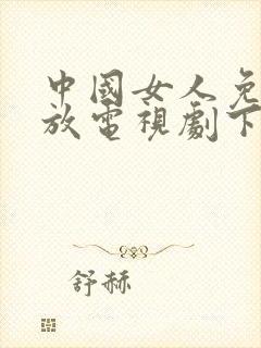 中国女人免费播放电视剧下载安装