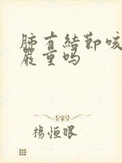 肺有结节咳白痰严重吗