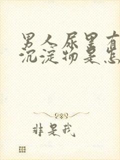 男人尿里有白色沉淀物是怎么回事