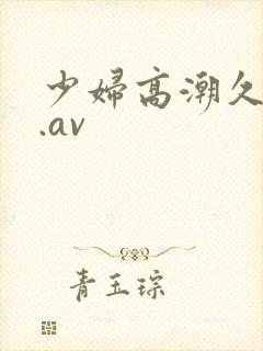 少妇高潮久久久.av封面