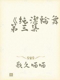 《纯洁轮舞曲》第三集