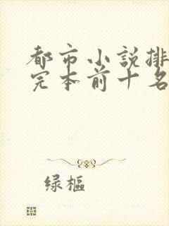 都市小说排行榜完本前十名完结