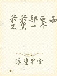 爷爷那东西又大又黑一个封面