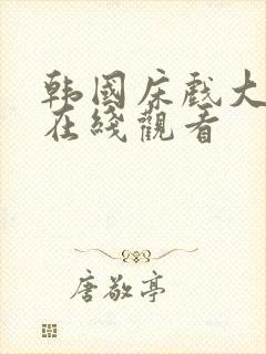 韩国床戏大尺度在线观看