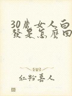 30岁女人白头发是怎么回事