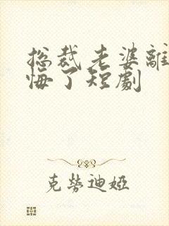 总裁老婆离婚后悔了短剧