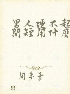 男人硬不起来时间短用什么药