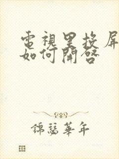 电视里投屏功能如何开启