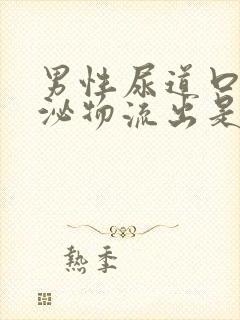 男性尿道口有分泌物流出是怎么回事