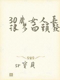 30岁女人长了很多白头发什么原因