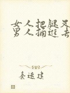 女人把腿叉开让男人捅进去