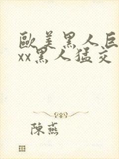 欧美黑人巨大xxx黑人猛交