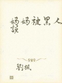 妈妈被黑人操小说