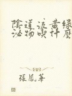 阴道流黄绿色分泌物吃什么药