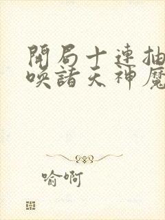 开局十连抽,召唤诸天神魔