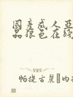 国产成人亚洲精品狼色在线