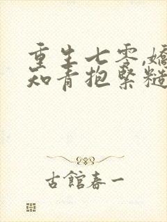 重生七零,娇软知青抱紧糙汉前夫 小说