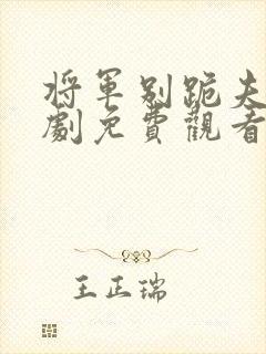 将军别跪夫人短剧免费观看