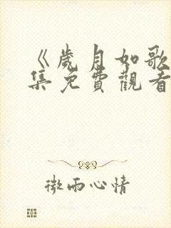 《岁月如歌》全集免费观看