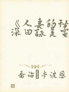 《人妻的秘密》深田咏美电影免费看封面