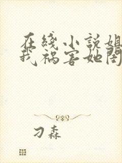 在线小说姐姐逼我祸害她闺蜜