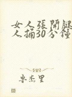 女人张开腿让男人捅30分钟