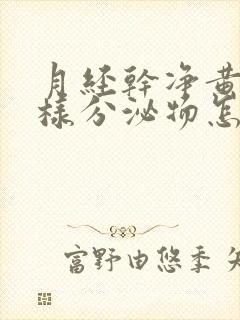 月经干净黄色水样分泌物怎么回事封面