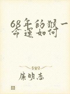 68年的猴一生命运如何