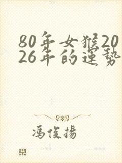 80年女猴2026年的运势和婚姻如何