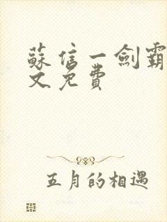 苏信一剑霸天全文免费