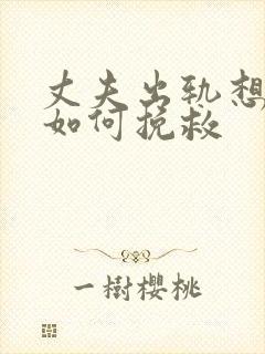 丈夫出轨想离婚如何挽救