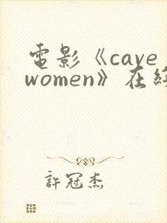 电影《cavewomen》在线观看
