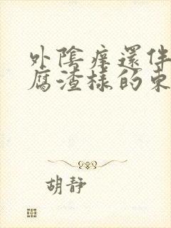 外阴痒还伴有豆腐渣样的东西是怎么回事