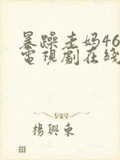暴躁老妈46集电视剧在线播放封面