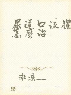 尿道口流脓刺痛怎么治