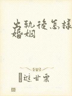 出轨后怎样挽回婚姻