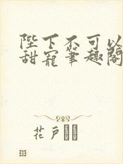 陛下不可以糙汉甜宠笔趣阁