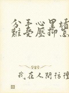 分手心里堵得慌难受压抑怎么办封面