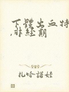 下体出血特别少,非经期