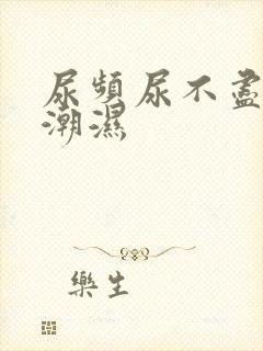 尿频尿不尽阴囊潮湿