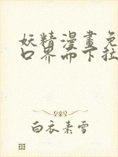 妖精漫画免费入口界面下拉式