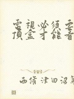 电视必须要有机顶盒才能看吗封面