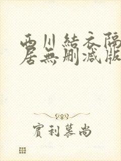 西川结衣隔壁邻居无删减版