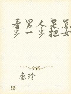 看男人是怎么一步一步把女人骗到的封面