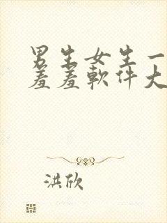 男生女生一起羞羞羞软件大全