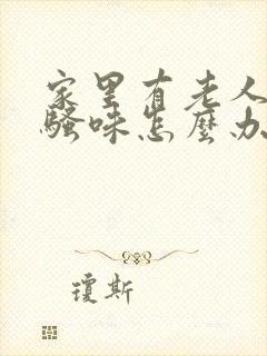 家里有老人的尿骚味怎么办