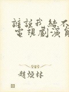 谁说我结不了婚 电视剧演员表