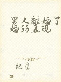 男人离婚了想复婚的表现