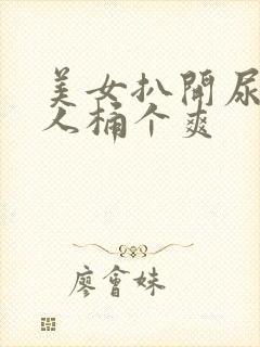 美女扒开尿口让人桶个爽